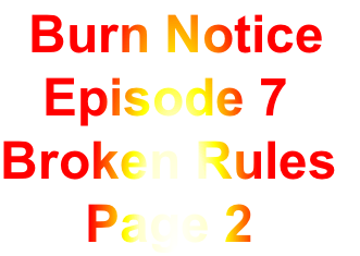   Burn Notice
   Episode 7
Broken Rules
      Page 2